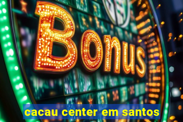 cacau center em santos